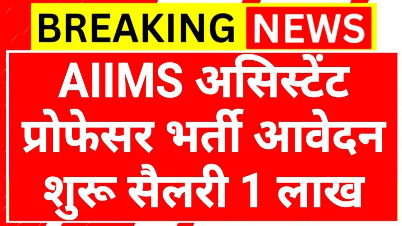 AIIMS में असिस्टेंट प्रोफेसर के लिए 109 पदों पर भर्ती ₹100000 तकों की सैलरी जाने आवेदन की तिथि